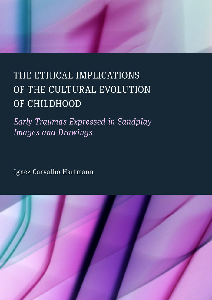 The Ethical Implications of the Cultural Evolution of Childhood: Early Traumas Expressed in Sandplay Images and Drawings